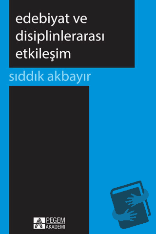 Edebiyat ve Disiplinlerarası Etkileşim - Sıddık Akbayır - Pegem Akadem