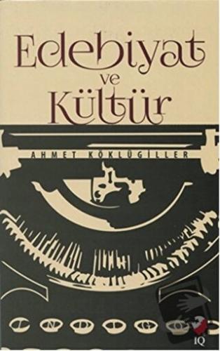 Edebiyat ve Kültür - Ahmet Köklügiller - IQ Kültür Sanat Yayıncılık - 