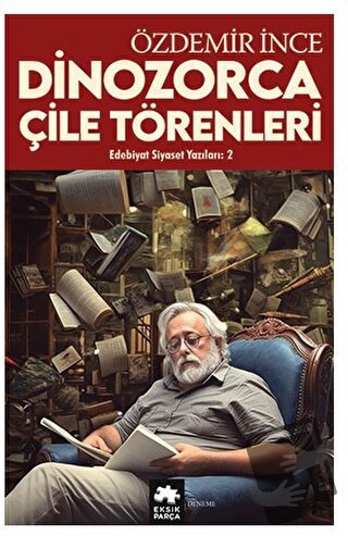 Edebiyat ve Siyaset Yazıları 2 - Dinozorca, Çile Törenleri - Özdemir İ