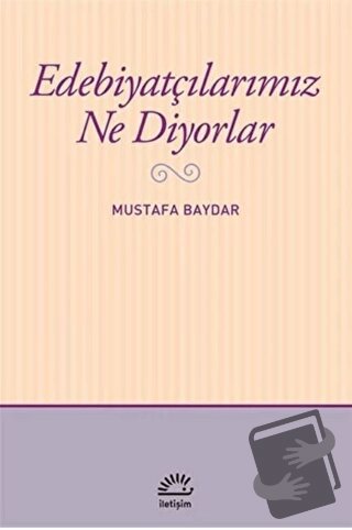 Edebiyatçılarımız Ne Diyorlar - Mustafa Baydar - İletişim Yayınevi - F