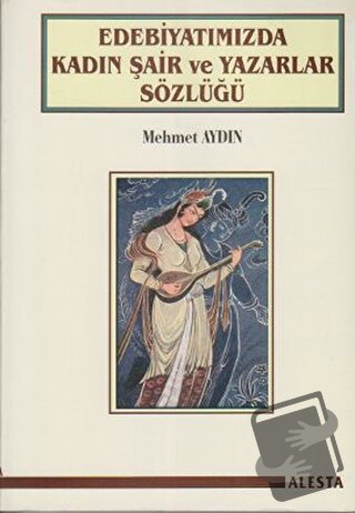 Edebiyatımızda Kadın Şair ve Yazarlar Sözlüğü - Mehmet Aydın - Alesta 