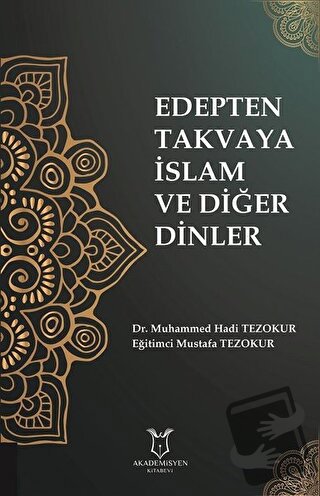 Edepten Takvaya İslam ve Diğer Dinler - Muhammed Hadi Tezokur - Akadem