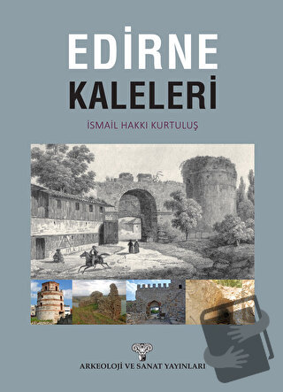 Edirne Kaleleri - İsmail Hakkı Kurtuluş - Arkeoloji ve Sanat Yayınları