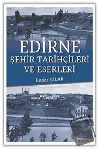 Edirne Şehir Tarihçileri ve Eserleri - Ender Bilar - Hiperlink Yayınla