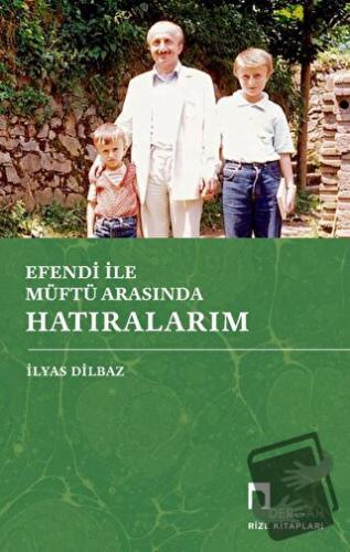 Efendi İle Müftü Arasında Hatıralarım - İlyas Dilbaz - Dergah Yayınlar