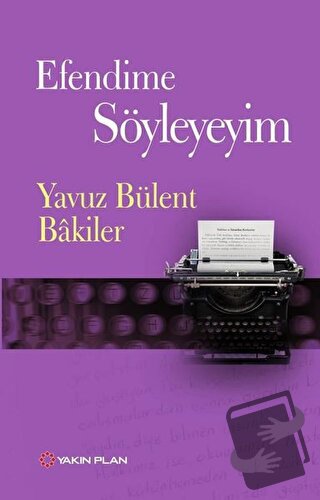 Efendime Söyleyeyim - Yavuz Bülent Bakiler - Yakın Plan Yayınları - Fi