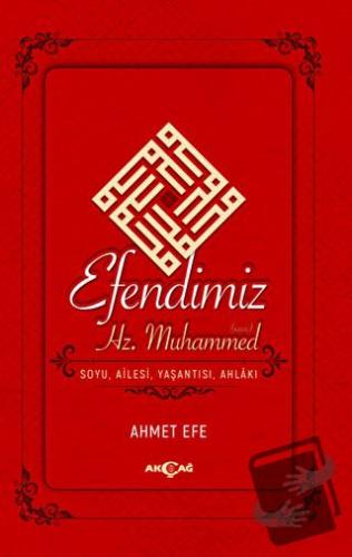 Efendimiz Hz. Muhammed Soyu Ailesi, Yaşantısı, Ahlakı - Ahmet Efe - Ak