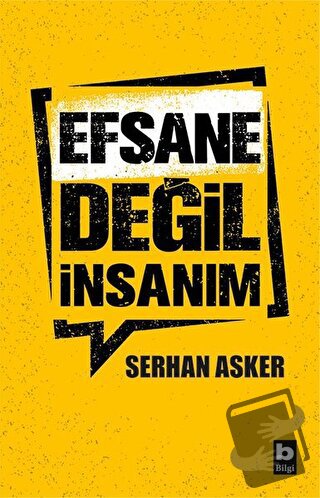 Efsane Değil İnsanım - Serhan Asker - Bilgi Yayınevi - Fiyatı - Yoruml