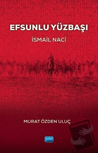 Efsunlu Yüzbaşı İsmail Naci - Murat Özden Uluç - Nobel Akademik Yayınc