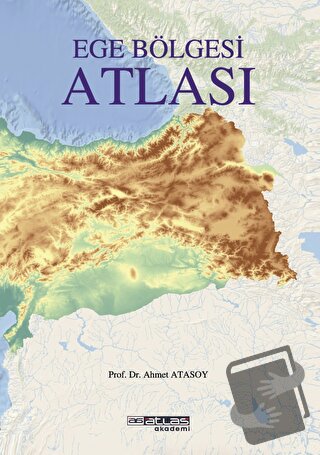 Ege Bölgesi Atlası - Ahmet Atasoy - Atlas Akademi - Fiyatı - Yorumları