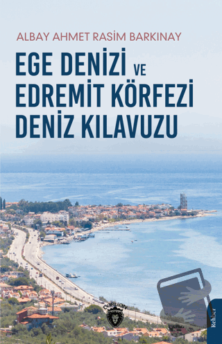 Ege Denizi ve Edremit Körfezi Deniz Kılavuzu - Ahmet Rasim Barkınay - 