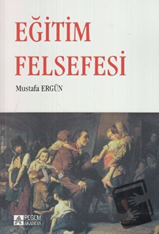 Eğitim Felsefesi - Mustafa Ergün - Pegem Akademi Yayıncılık - Fiyatı -