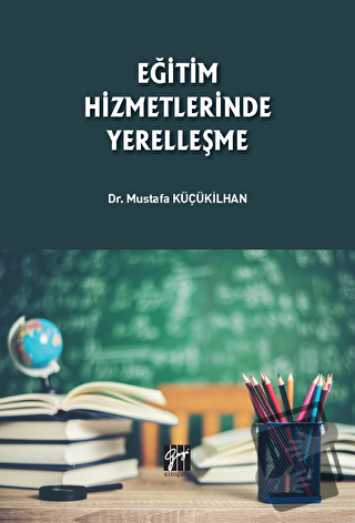 Eğitim Hizmetlerinde Yerelleşme - Mustafa Küçükilhan - Gazi Kitabevi -