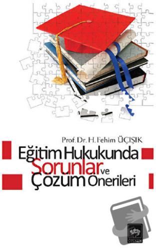 Eğitim Hukukunda Sorunlar ve Çözüm Önerileri - H. Fehim Üçışık - Ötüke