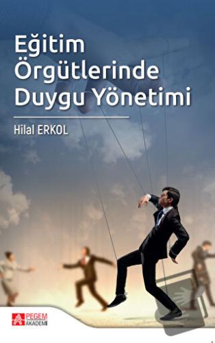 Eğitim Örgütlerinde Duygu Yönetimi - Hilal Erkol - Pegem Akademi Yayın