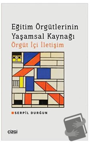 Eğitim Örgütlerinin Yaşamsal Kaynağı Örgüt İçi İletişim - Serpil Durğu