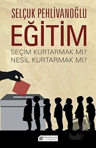 Eğitim - Seçim Kurtarmak Mı ? Nesil Kurtarmak Mı ? - Selçuk Pehlivanoğ