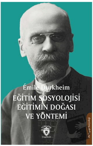 Eğitim Sosyolojisi Eğitimin Doğası ve Yöntemi - Emile Durkheim - Dorli