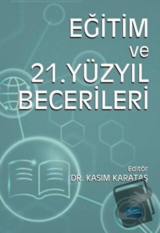 Eğitim ve 21. Yüzyıl Becerileri - Kasım Karataş - Nobel Akademik Yayın