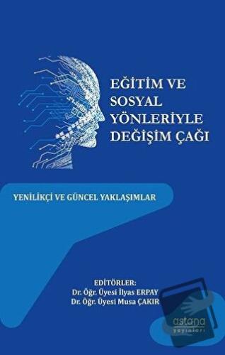 Eğitim ve Sosyal Yönleriyle Değişim Çağı - İlyas Erpay - Astana Yayınl