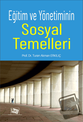 Eğitim ve Yönetiminin Sosyal Temelleri - Turan Akman Erkılıç - Anı Yay