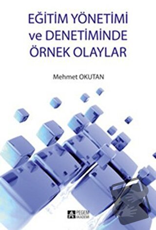 Eğitim Yönetimi ve Denetiminde Örnek Olaylar - Mehmet Okutan - Pegem A