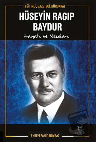 Eğitimci, Gazeteci, Bürokrat Hüseyin Ragıp Baydur Hayatı ve Yazıları -