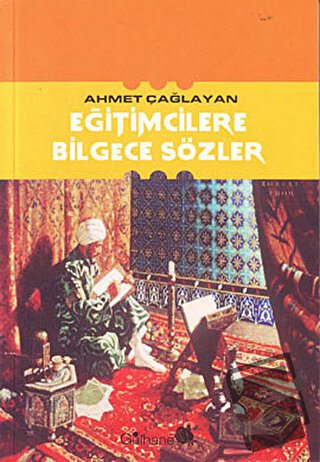 Eğitimcilere Bilgece Sözler - Ahmet Çağlayan - Gülhane Yayınları - Fiy