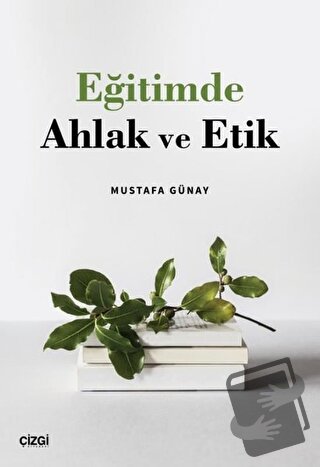 Eğitimde Ahlak ve Etik - Mustafa Günay - Çizgi Kitabevi Yayınları - Fi