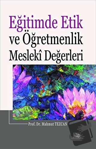 Eğitimde Etik ve Öğretmenlik Mesleki Değerleri - Mahmut Tezcan - Anı Y