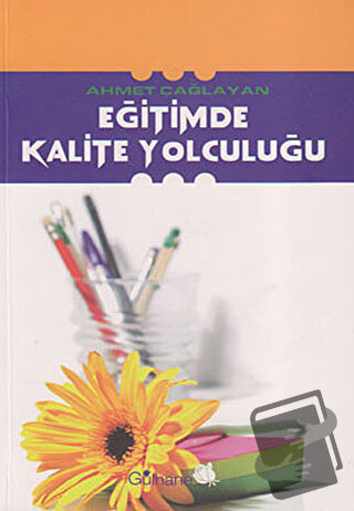 Eğitimde Kalite Yolculuğu - Ahmet Çağlayan - Gülhane Yayınları - Fiyat