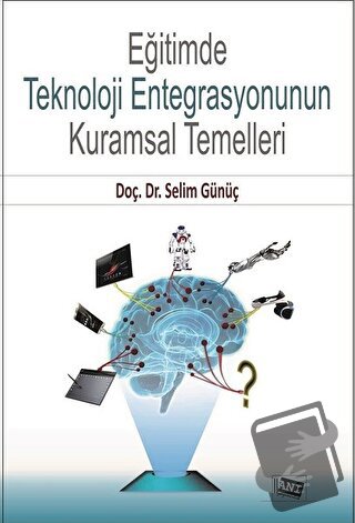 Eğitimde Teknoloji Entegrasyonunun Kuramsal Temelleri - Selim Günüç - 