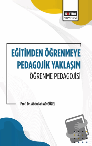 Eğitimden Öğrenmeye Pedagojik Yaklaşım Öğrenme Pedagojisi - Abdullah A