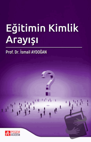 Eğitimin Kimlik Arayışı - İsmail Aydoğan - Pegem Akademi Yayıncılık - 