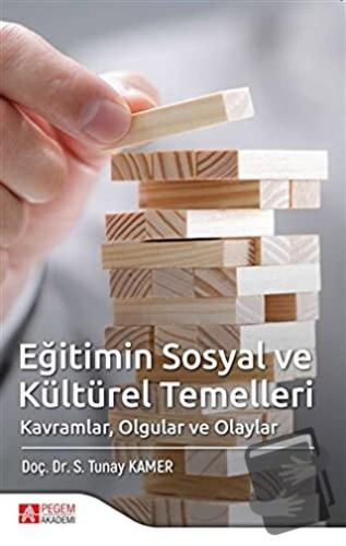 Eğitimin Sosyal ve Kültürel Temelleri - S. Tunay Kamer - Pegem Akademi