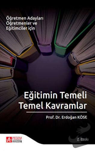 Eğitimin Temeli Temel Kavramlar - Erdoğan Köse - Pegem Akademi Yayıncı