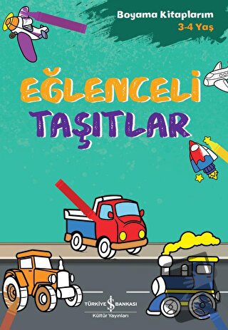 Eğlenceli Taşıtlar - Boyama Kitaplarım 3 - 4 Yaş - Ahu Ayan - İş Banka