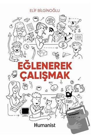 Eğlenerek Çalışmak - Elif Bilginoğlu - Hümanist Kitap Yayıncılık - Fiy