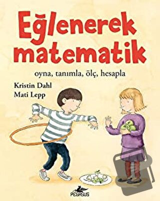 Eğlenerek Matematik: Oyna, Tanımla, Ölç, Hesapla - Kristin Dahl - Pega