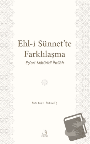 Ehl-İ Sünnet’te Farklılaşma -Eş’ari-Matüridi İhtilafı- - Murat Memiş 