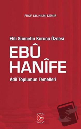 Ehli Sünnetin Kurucu Öznesi Ebu Hanife - Hilmi Demir - Anadolu Ay Yayı