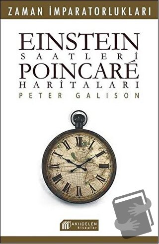 Einstein Saatleri : Poincare Haritaları - Pater Galison - Akıl Çelen K