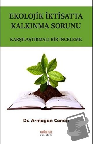 Ekolojik İktisatta Kalkınma Sorunu - Armağan Canan - Astana Yayınları 