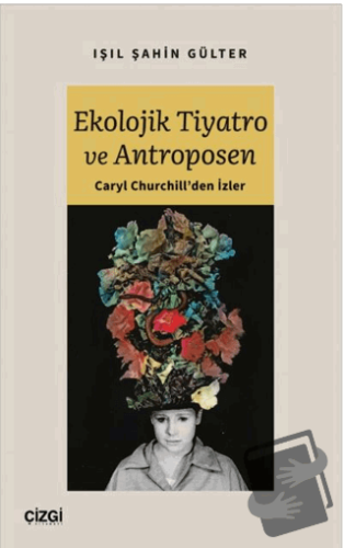 Ekolojik Tiyatro ve Antroposen - Caryl Churchill'den İzler - Işıl Şahi