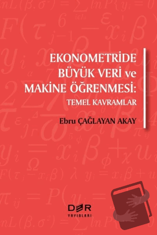 Ekonometride Büyük Veri ve Makine Öğrenmesi - Ebru Çağlayan Akay - Der