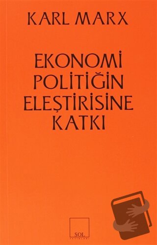 Ekonomi Politiğin Eleştirisine Katkı - Karl Marx - Sol ve Onur Yayınla