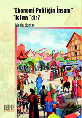 Ekonomi Politiğin İnsanı Kimdir? - Metin Sarfati - Derin Yayınları - F
