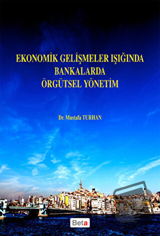 Ekonomik Gelişmeler Işığında Bankalarda Örgütsel Yönetim - Mustafa Tur