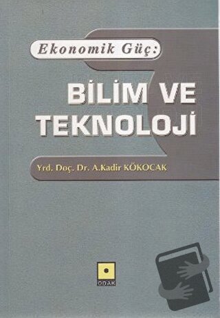 Ekonomik Güç: Bilim ve Teknoloji - A. Kadir Kökocak - Odak Yayınevi - 