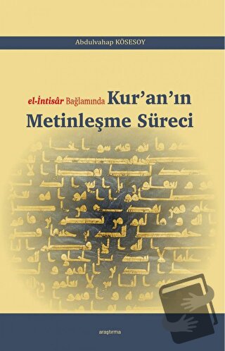 El-İntisar Bağlamında Kur'an'ın Metinleşme Süreci - Abdulvahap Kösesoy